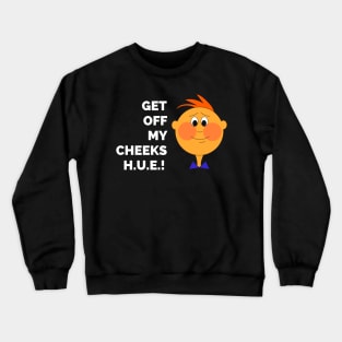 Final Space - Get Off My Cheeks H.U.E. - Best Final Space Quotes Crewneck Sweatshirt